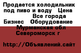 Продается холодильник под пиво и воду › Цена ­ 13 000 - Все города Бизнес » Оборудование   . Мурманская обл.,Североморск г.